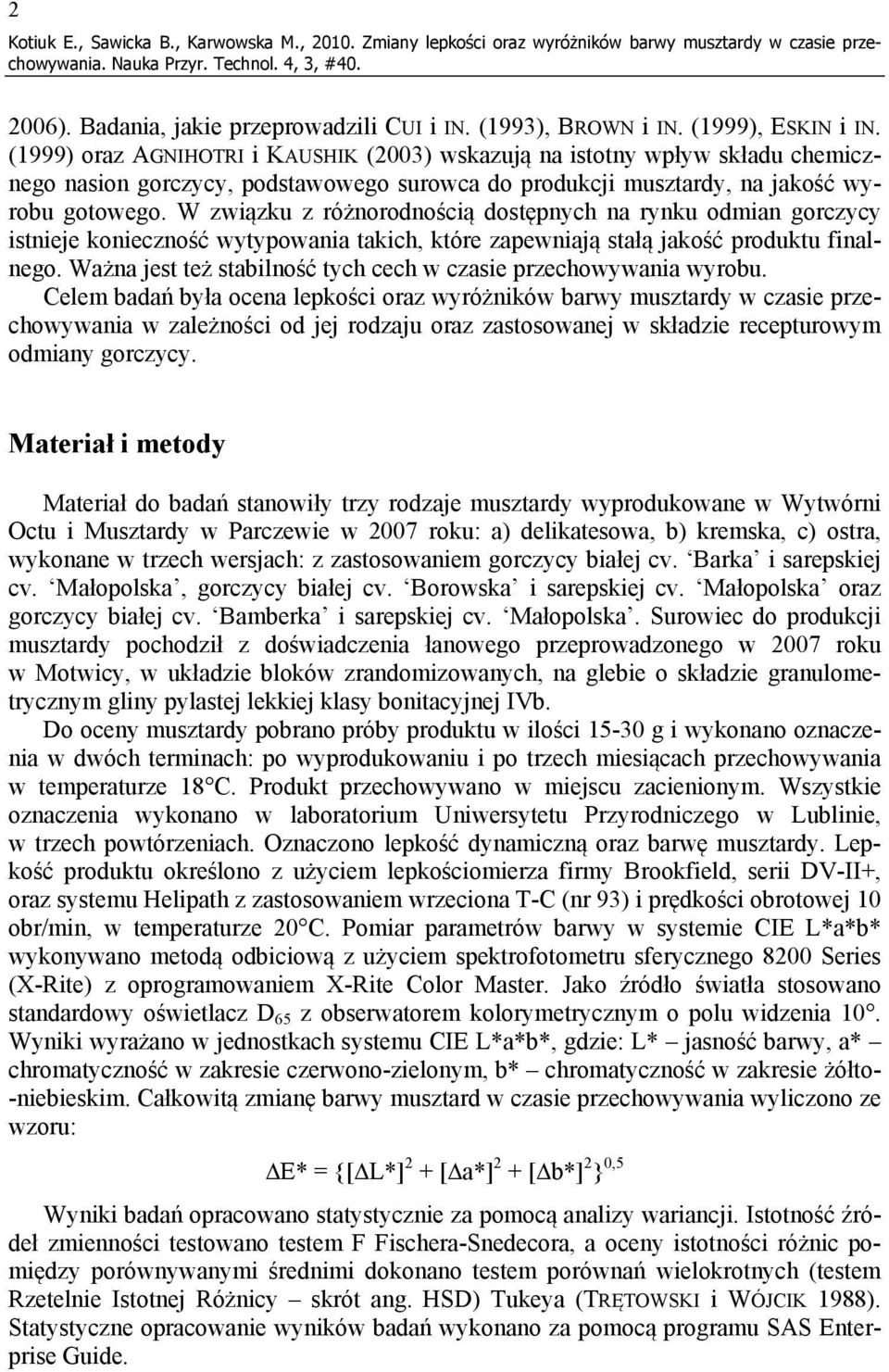 W związku z różnorodnością dostępnych na rynku odmian gorczycy istnieje konieczność wytypowania takich, które zapewniają stałą jakość produktu finalnego.