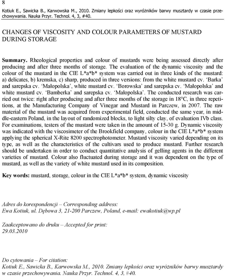 The evaluation of the dynamic viscosity and the colour of the mustard in the CIE L*a*b* system was carried out in three kinds of the mustard: a) delicates, b) kremska, c) sharp, produced in three