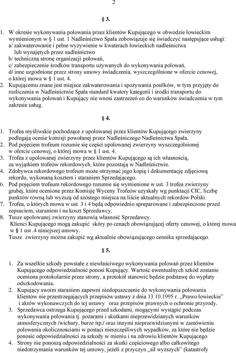 organizacji polowań, c/ zabezpieczenie środków transportu używanych do wykonywania polowań, d/ inne uzgodnione przez strony umowy świadczenia, wyszczególnione w ofercie cenowej, o której mowa w 1 ust.