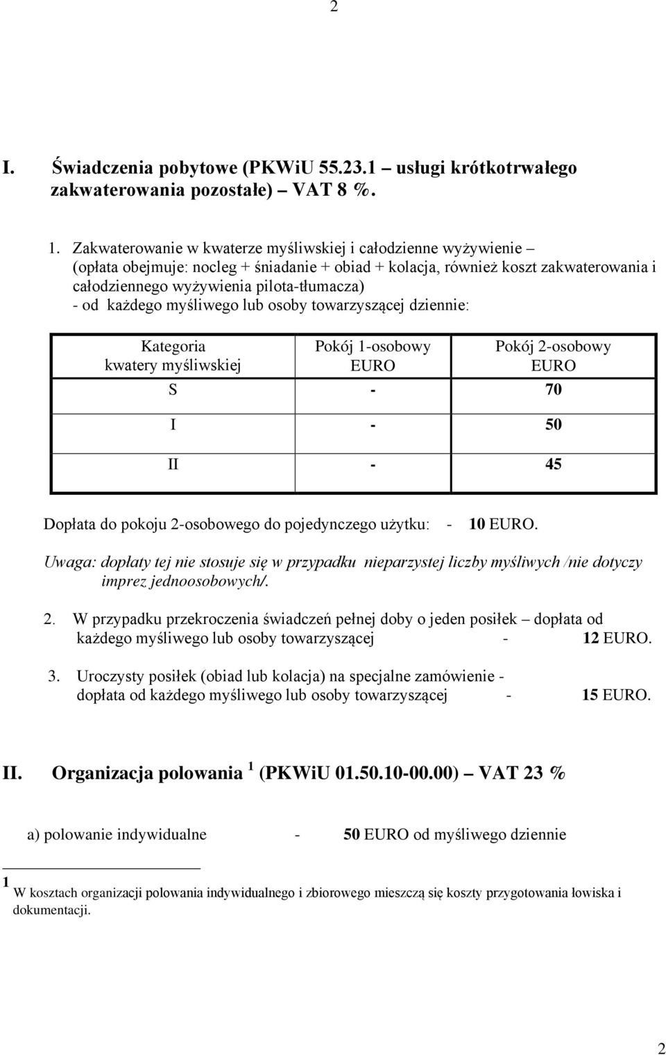 każdego myśliwego lub osoby towarzyszącej dziennie: Kategoria Pokój 1-osobowy Pokój 2-osobowy kwatery myśliwskiej EURO EURO S - 70 I - 50 II - 45 Dopłata do pokoju 2-osobowego do pojedynczego użytku: