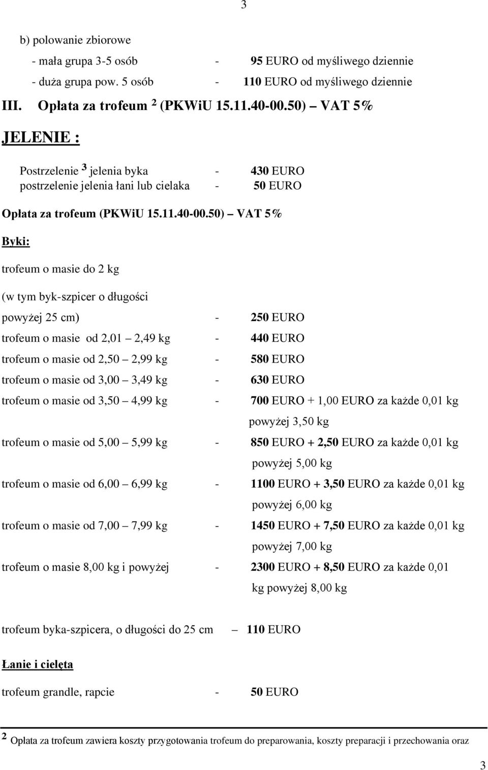 50) VAT 5% Byki: trofeum o masie do 2 kg (w tym byk-szpicer o długości powyżej 25 cm) - 250 EURO trofeum o masie od 2,01 2,49 kg - 440 EURO trofeum o masie od 2,50 2,99 kg - 580 EURO trofeum o masie