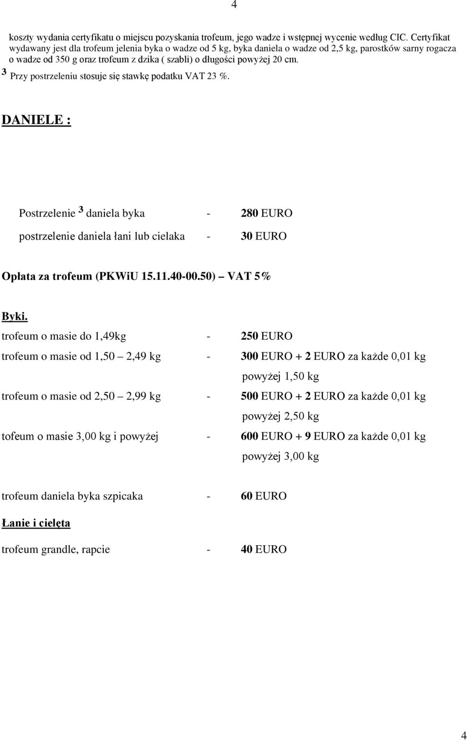 ³ Przy postrzeleniu stosuje się stawkę podatku VAT 23 %. DANIELE : Postrzelenie ³ daniela byka - 280 EURO postrzelenie daniela łani lub cielaka - 30 EURO Opłata za trofeum (PKWiU 15.11.40-00.