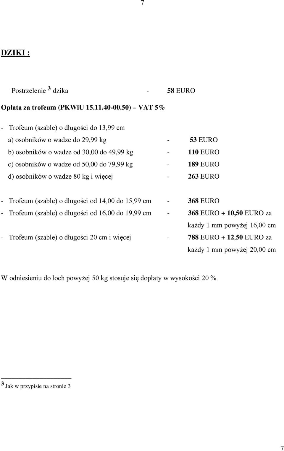 50,00 do 79,99 kg - 189 EURO d) osobników o wadze 80 kg i więcej - 263 EURO - Trofeum (szable) o długości od 14,00 do 15,99 cm - 368 EURO - Trofeum (szable) o długości od