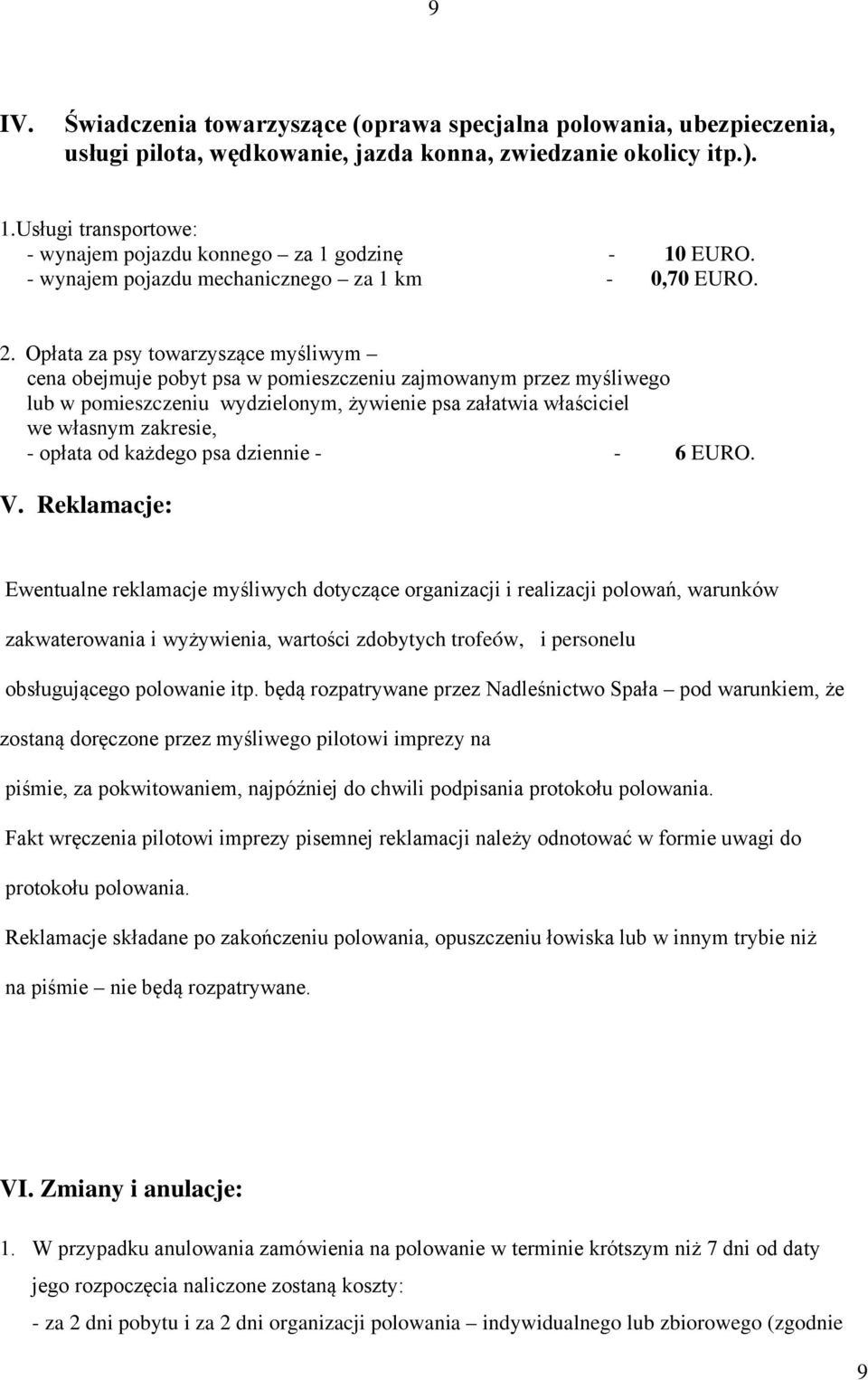 Opłata za psy towarzyszące myśliwym cena obejmuje pobyt psa w pomieszczeniu zajmowanym przez myśliwego lub w pomieszczeniu wydzielonym, żywienie psa załatwia właściciel we własnym zakresie, - opłata