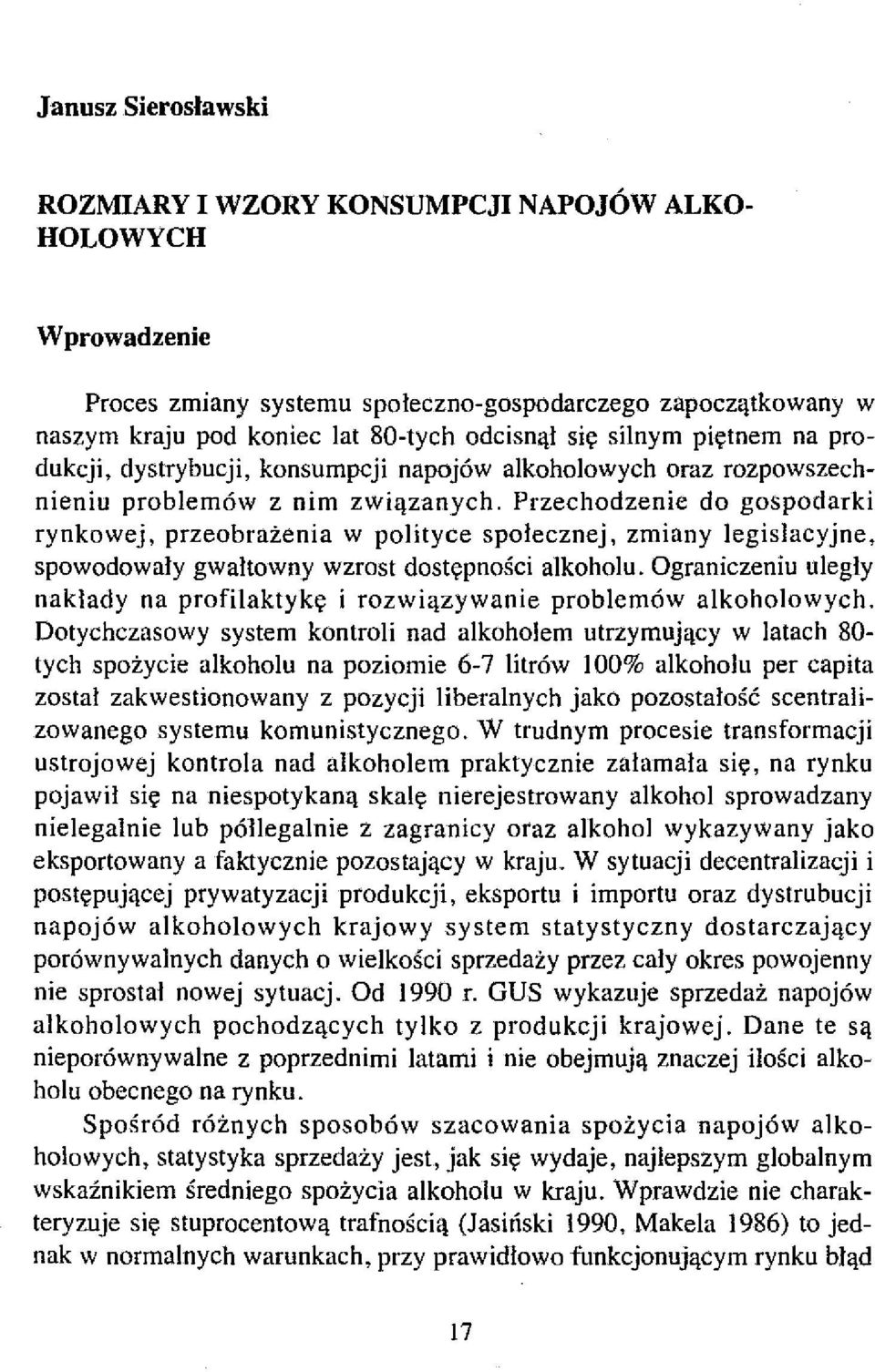 Przechodzenie do gospodarki rynkowej, przeobrażenia w polityce społecznej, zmiany legislacyjne, spowodowały gwałtowny wzrost dostępności alkoholu.