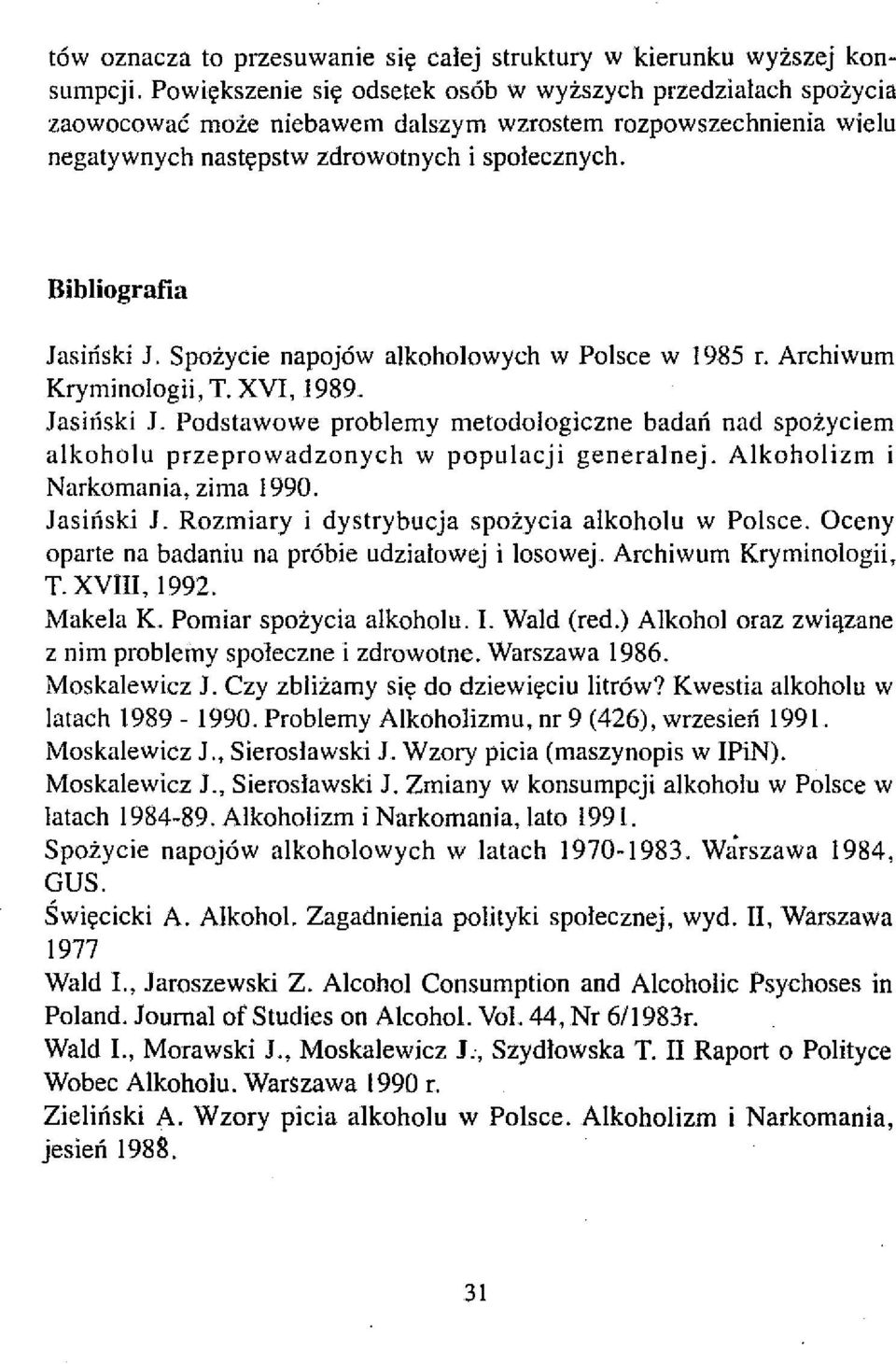 Bihliografia Jasiński J. Spożycie napojów alkohołowych w Polsce w 1985 r. Archiwum Kryminologii, T. XVI, 1989. Jasiński 1.