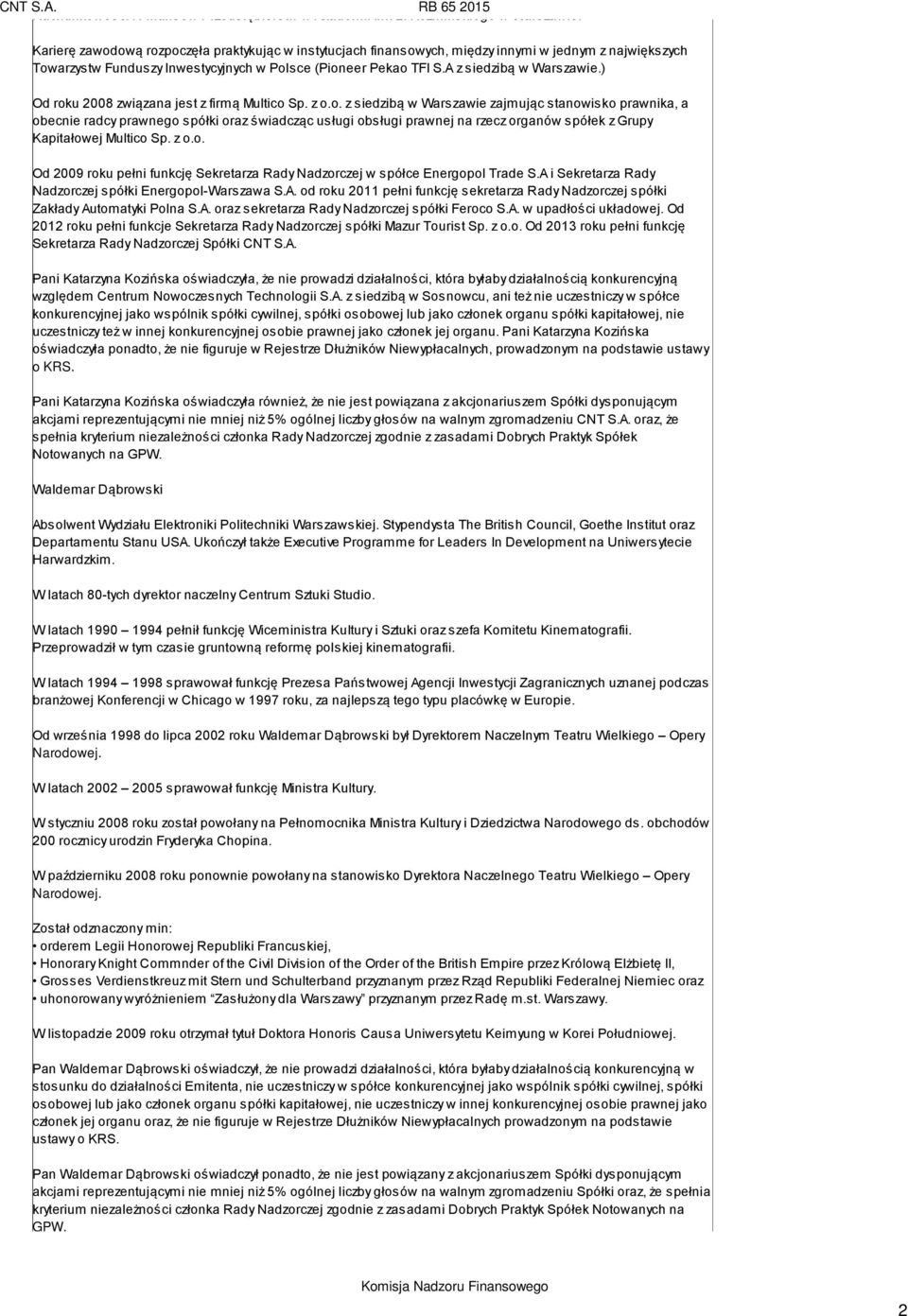 ) Od roku 2008 związana jest z firmą Multico Sp. z o.o. z siedzibą w Warszawie zajmując stanowisko prawnika, a obecnie radcy prawnego spółki oraz świadcząc usługi obsługi prawnej na rzecz organów spółek z Grupy Kapitałowej Multico Sp.