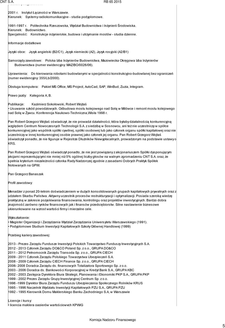 Informacje dodatkowe Języki obce: Język angielski (B2/C1), Język niemiecki (A2), Język rosyjski (A2/B1) Samorządy zawodowe: Polska Izba Inżynierów Budownictwa, Mazowiecka Okręgowa Izba Inżynierów