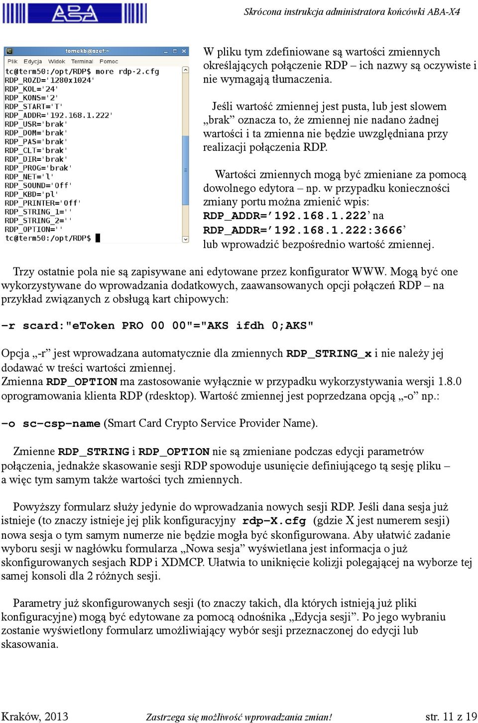 Wartości zmiennych mogą być zmieniane za pomocą dowolnego edytora np. w przypadku konieczności zmiany portu można zmienić wpis: RDP_ADDR= 192.168.1.222 na RDP_ADDR= 192.168.1.222:3666 lub wprowadzić bezpośrednio wartość zmiennej.