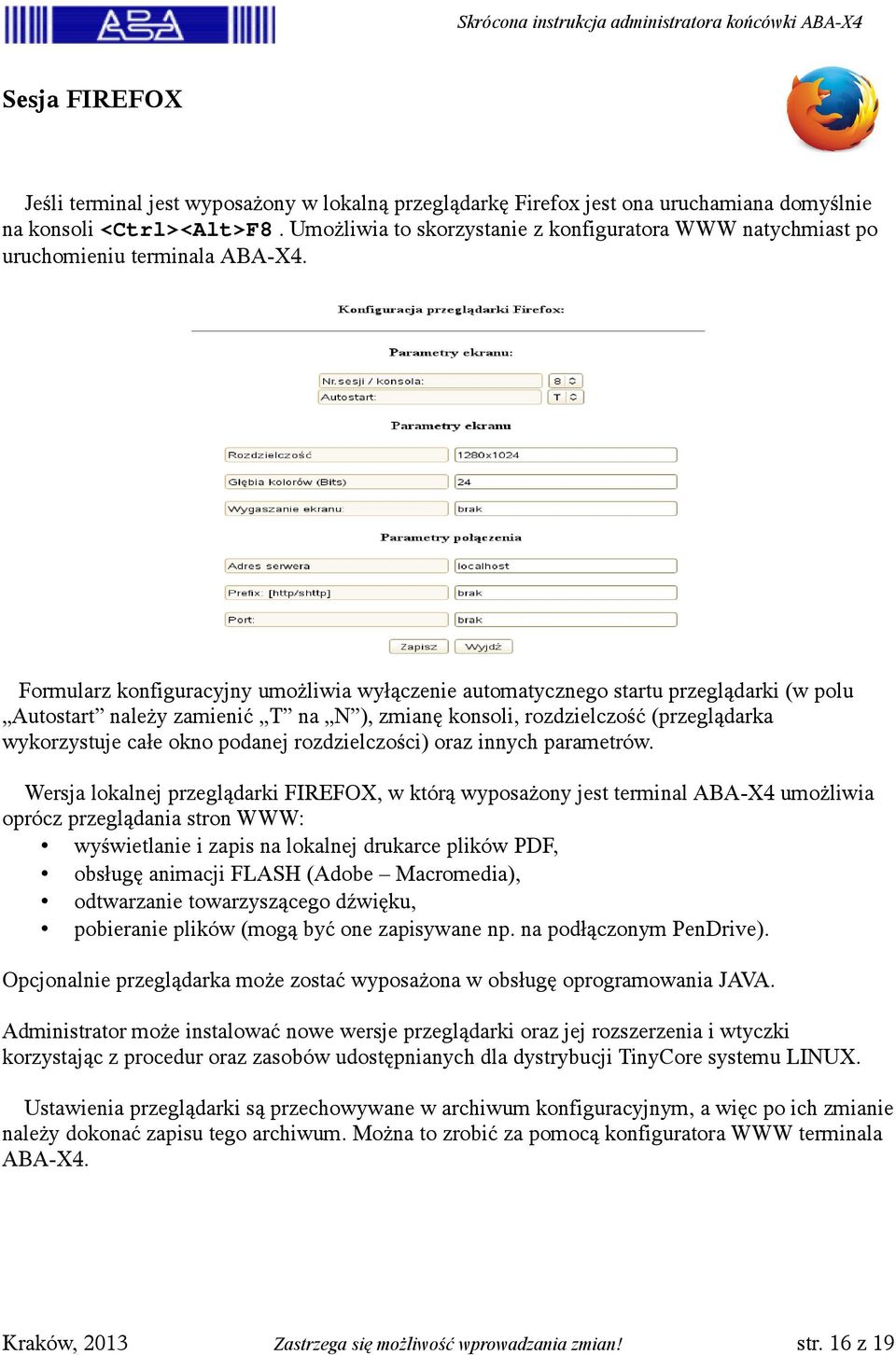 Formularz konfiguracyjny umożliwia wyłączenie automatycznego startu przeglądarki (w polu Autostart należy zamienić T na N ), zmianę konsoli, rozdzielczość (przeglądarka wykorzystuje całe okno podanej