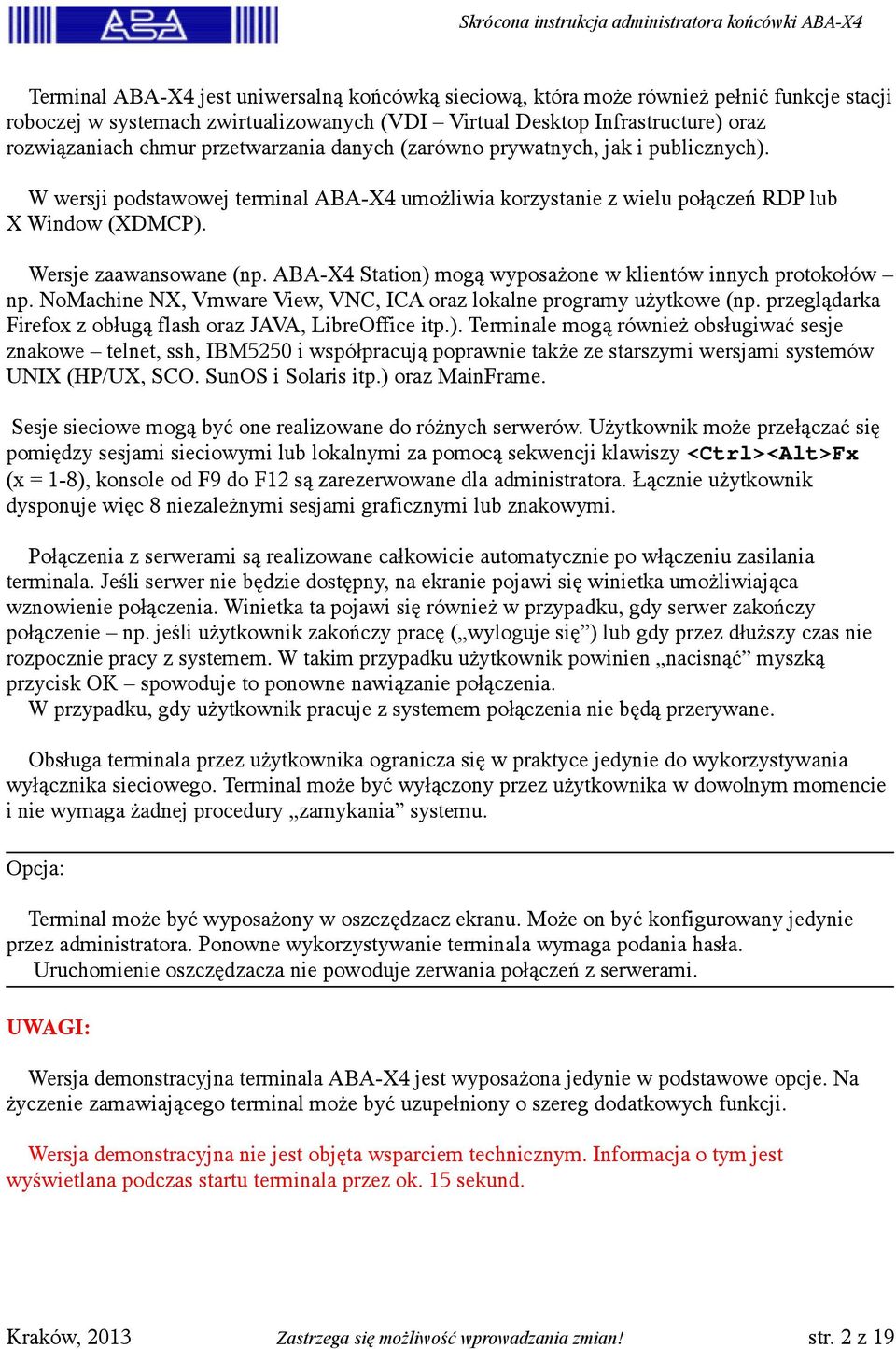 ABA-X4 Station) mogą wyposażone w klientów innych protokołów np. NoMachine NX, Vmware View, VNC, ICA oraz lokalne programy użytkowe (np. przeglądarka Firefox z obługą flash oraz JAVA, LibreOffice itp.