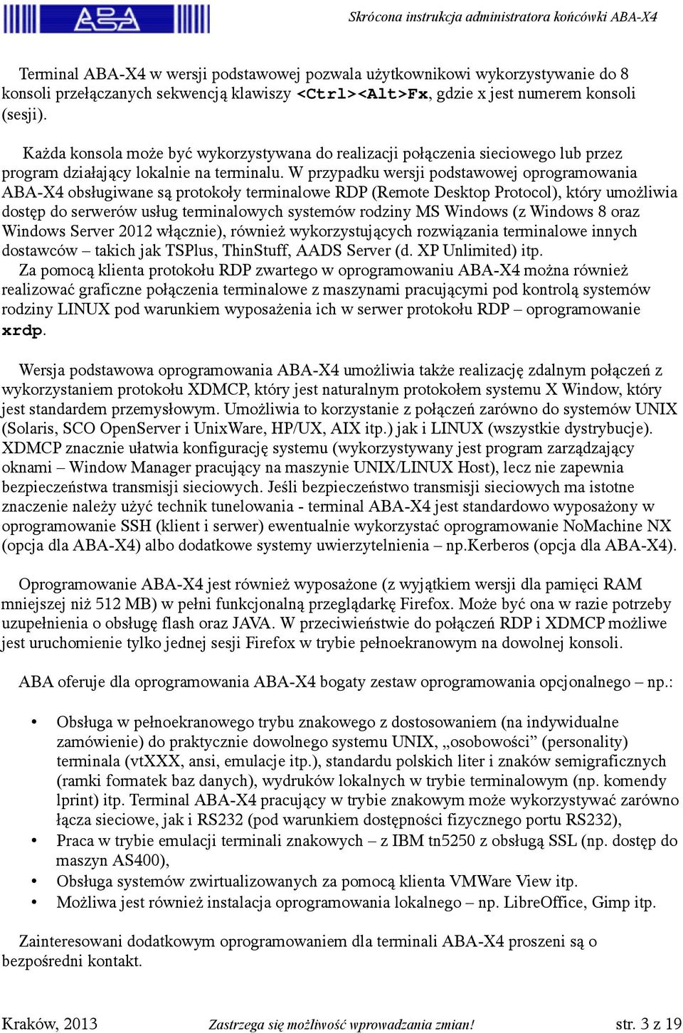 W przypadku wersji podstawowej oprogramowania ABA-X4 obsługiwane są protokoły terminalowe RDP (Remote Desktop Protocol), który umożliwia dostęp do serwerów usług terminalowych systemów rodziny MS