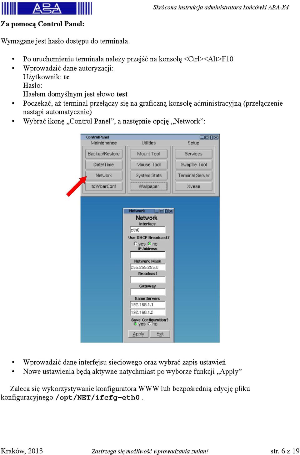 przełączy się na graficzną konsolę administracyjną (przełączenie nastąpi automatycznie) Wybrać ikonę Control Panel, a następnie opcję Network : Wprowadzić dane interfejsu