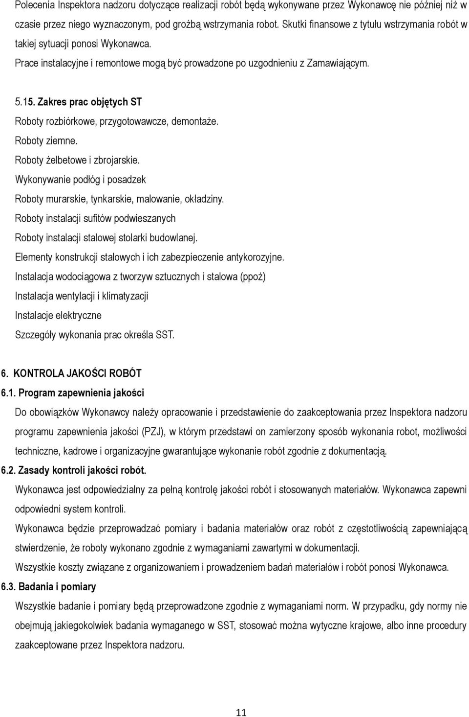 Zakres prac objętych ST Roboty rozbiórkowe, przygotowawcze, demontaże. Roboty ziemne. Roboty żelbetowe i zbrojarskie. Wykonywanie podłóg i posadzek Roboty murarskie, tynkarskie, malowanie, okładziny.