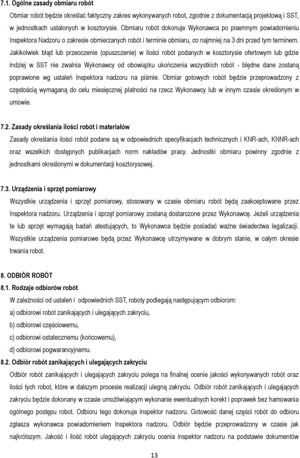 Jakikolwiek błąd lub przeoczenie (opuszczenie) w ilości robót podanych w kosztorysie ofertowym lub gdzie indziej w SST nie zwalnia Wykonawcy od obowiązku ukończenia wszystkich robót - błędne dane