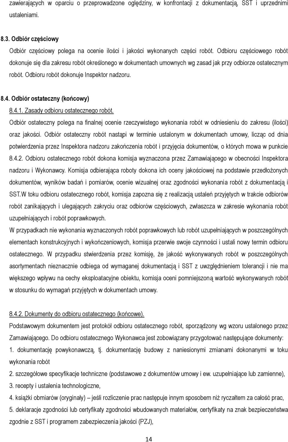 Odbioru częściowego robót dokonuje się dla zakresu robót określonego w dokumentach umownych wg zasad jak przy odbiorze ostatecznym robót. Odbioru robót dokonuje Inspektor nadzoru. 8.4.