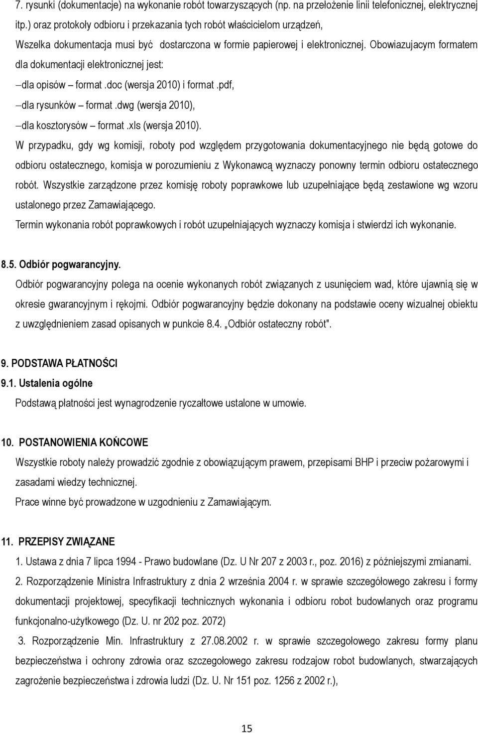 Obowiazujacym formatem dla dokumentacji elektronicznej jest: dla opisów format.doc (wersja 2010) i format.pdf, dla rysunków format.dwg (wersja 2010), dla kosztorysów format.xls (wersja 2010).