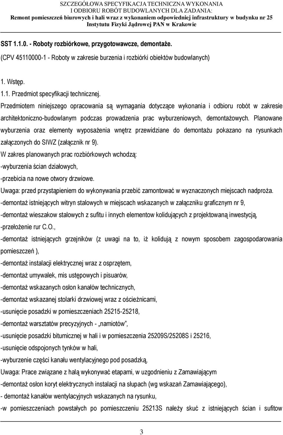 Planowane wyburzenia oraz elementy wyposażenia wnętrz przewidziane do demontażu pokazano na rysunkach załączonych do SIWZ (załącznik nr 9).