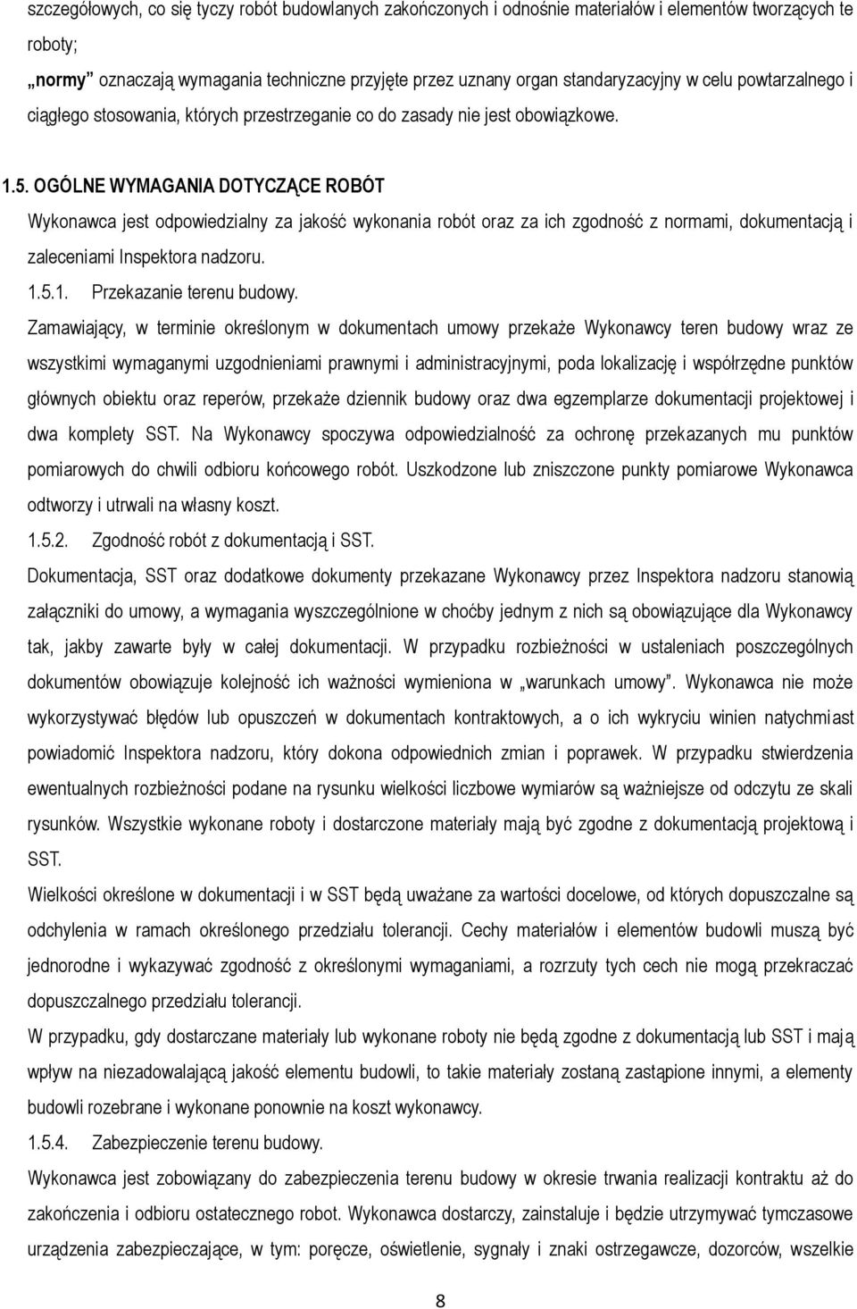 OGÓLNE WYMAGANIA DOTYCZĄCE ROBÓT Wykonawca jest odpowiedzialny za jakość wykonania robót oraz za ich zgodność z normami, dokumentacją i zaleceniami Inspektora nadzoru. 1.5.1. Przekazanie terenu budowy.