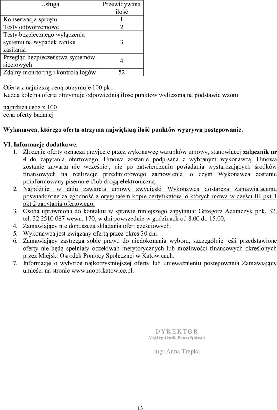 Każda kolejna oferta otrzymuje odpowiednią ilość punktów wyliczoną na podstawie wzoru: najniższa cena x 100 cena oferty badanej Wykonawca, którego oferta otrzyma największą ilość punktów wygrywa