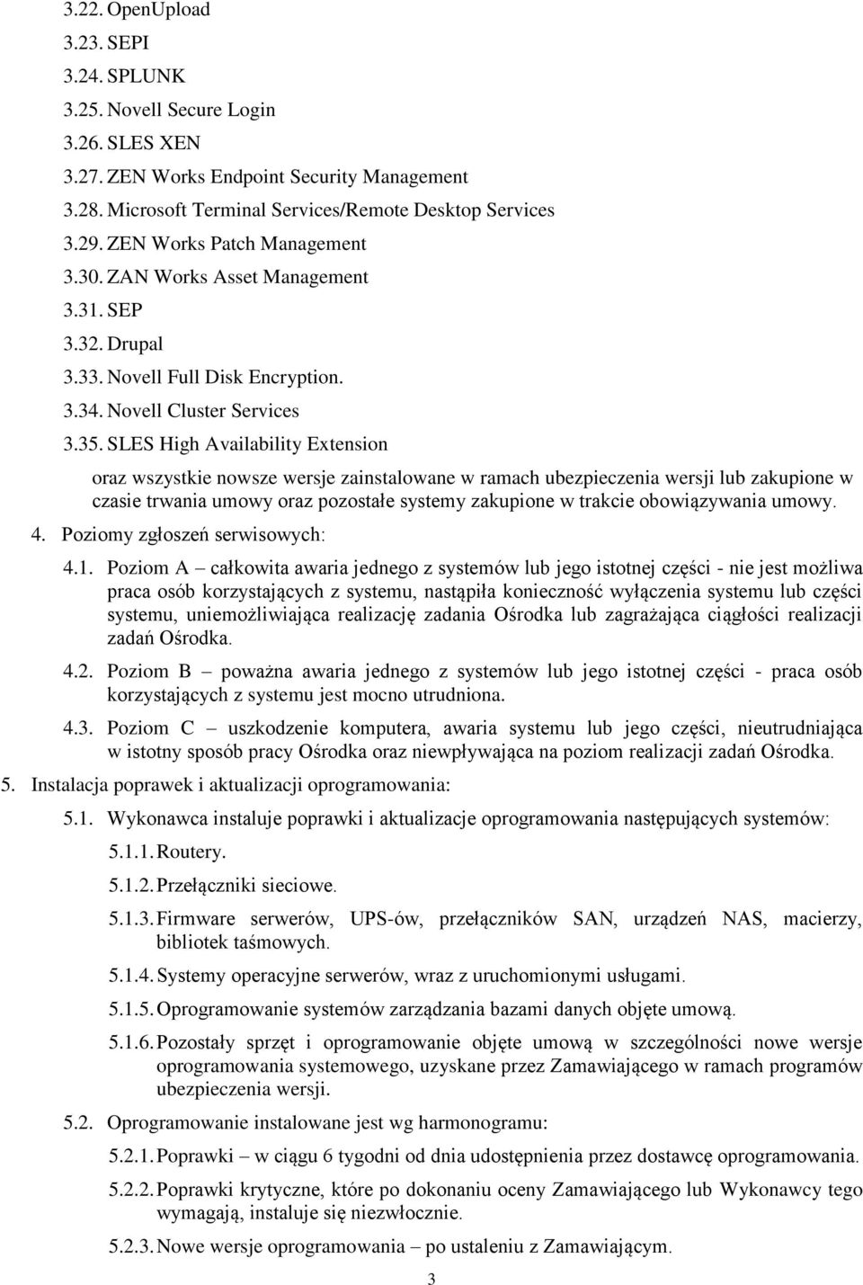 SLES High Availability Extension oraz wszystkie nowsze wersje zainstalowane w ramach ubezpieczenia wersji lub zakupione w czasie trwania umowy oraz pozostałe systemy zakupione w trakcie obowiązywania