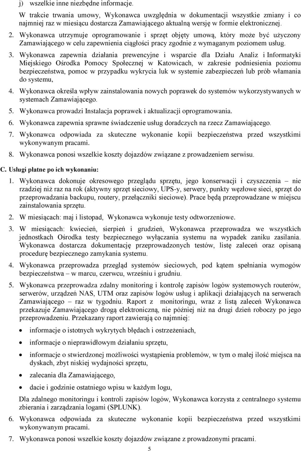 Wykonawca utrzymuje oprogramowanie i sprzęt objęty umową, który może być użyczony Zamawiającego w celu zapewnienia ciągłości pracy zgodnie z wymaganym poziomem usług. 3.