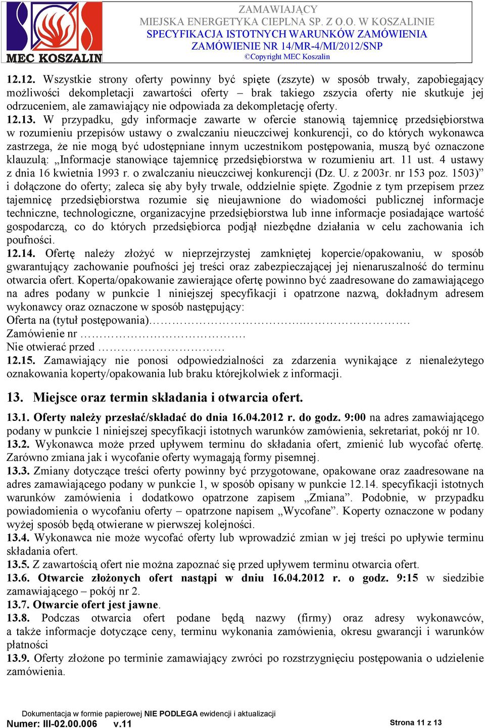 W przypadku, gdy informacje zawarte w ofercie stanowią tajemnicę przedsiębiorstwa w rozumieniu przepisów ustawy o zwalczaniu nieuczciwej konkurencji, co do których wykonawca zastrzega, Ŝe nie mogą