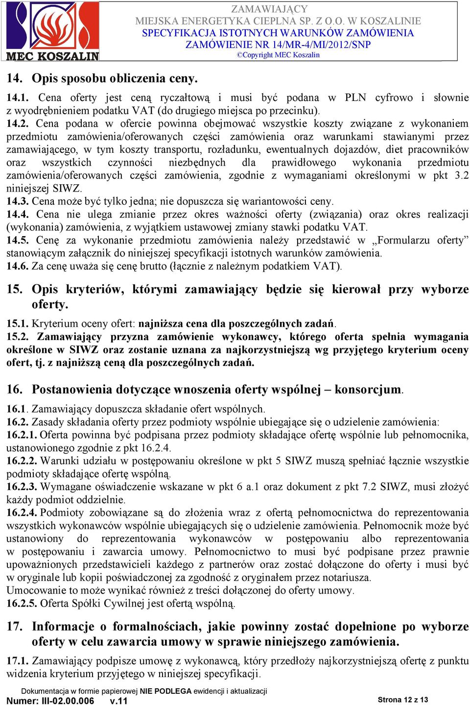 transportu, rozładunku, ewentualnych dojazdów, diet pracowników oraz wszystkich czynności niezbędnych dla prawidłowego wykonania przedmiotu zamówienia/oferowanych części zamówienia, zgodnie z