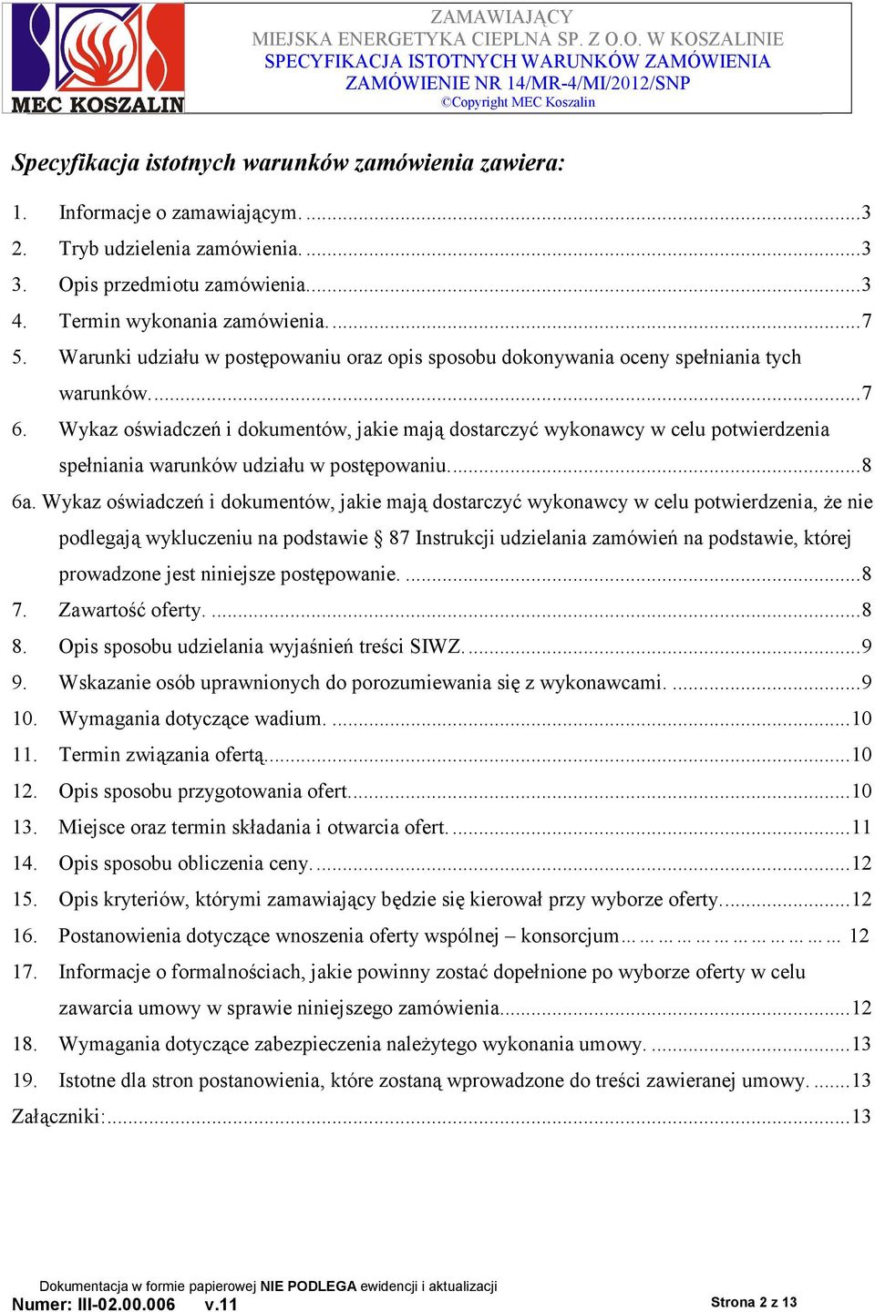 Wykaz oświadczeń i dokumentów, jakie mają dostarczyć wykonawcy w celu potwierdzenia spełniania warunków udziału w postępowaniu...8 6a.