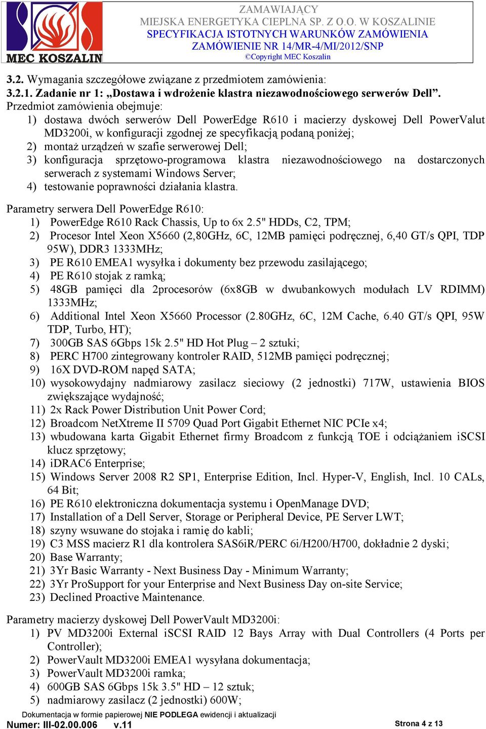 szafie serwerowej Dell; 3) konfiguracja sprzętowo-programowa klastra niezawodnościowego na dostarczonych serwerach z systemami Windows Server; 4) testowanie poprawności działania klastra.