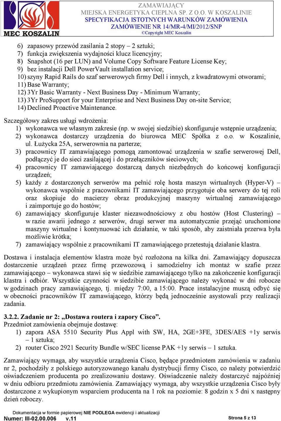 Warranty; 13) 3Yr ProSupport for your Enterprise and Next Business Day on-site Service; 14) Declined Proactive Maintenance. Szczegółowy zakres usługi wdroŝenia: 1) wykonawca we własnym zakresie (np.