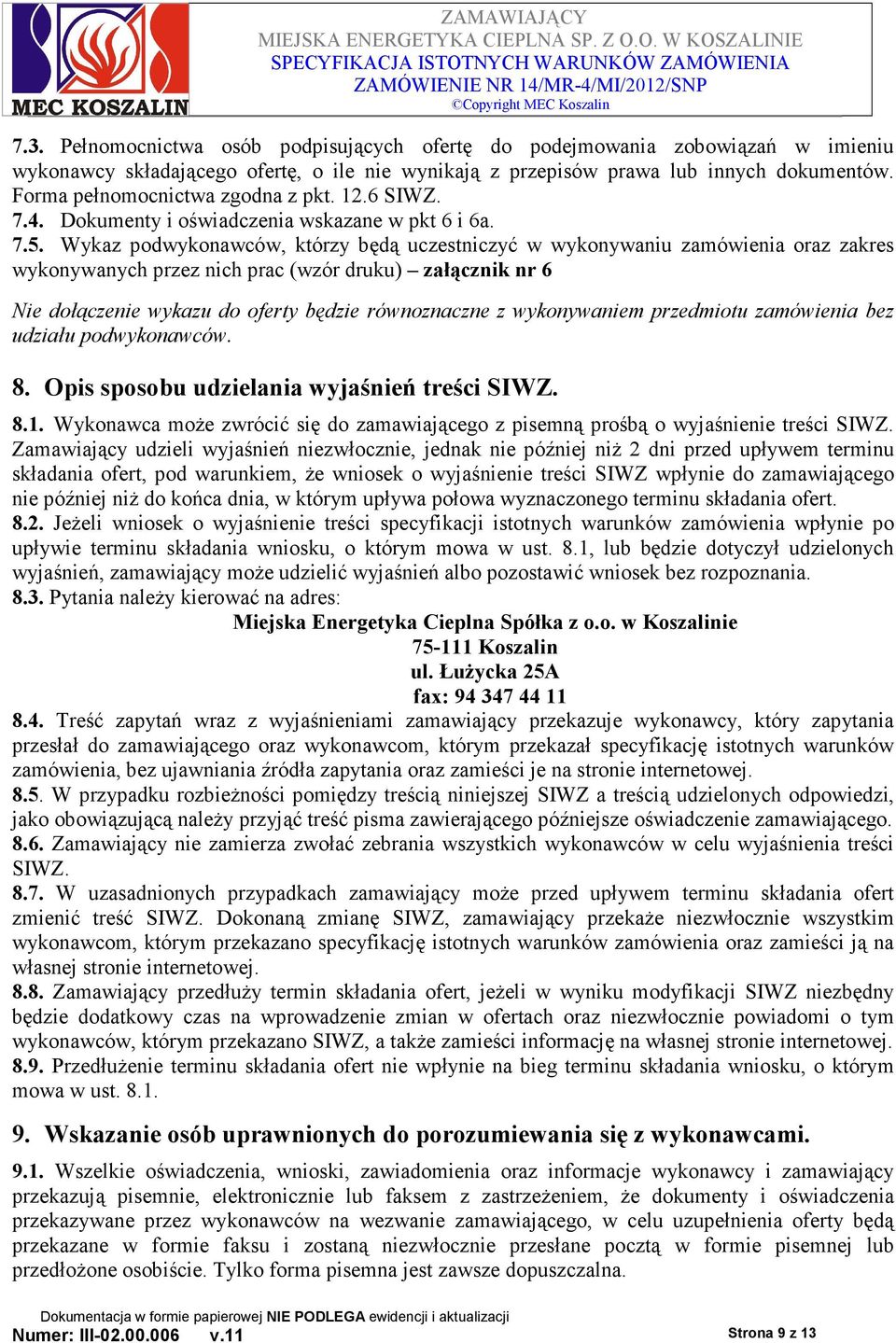 Wykaz podwykonawców, którzy będą uczestniczyć w wykonywaniu zamówienia oraz zakres wykonywanych przez nich prac (wzór druku) załącznik nr 6 Nie dołączenie wykazu do oferty będzie równoznaczne z