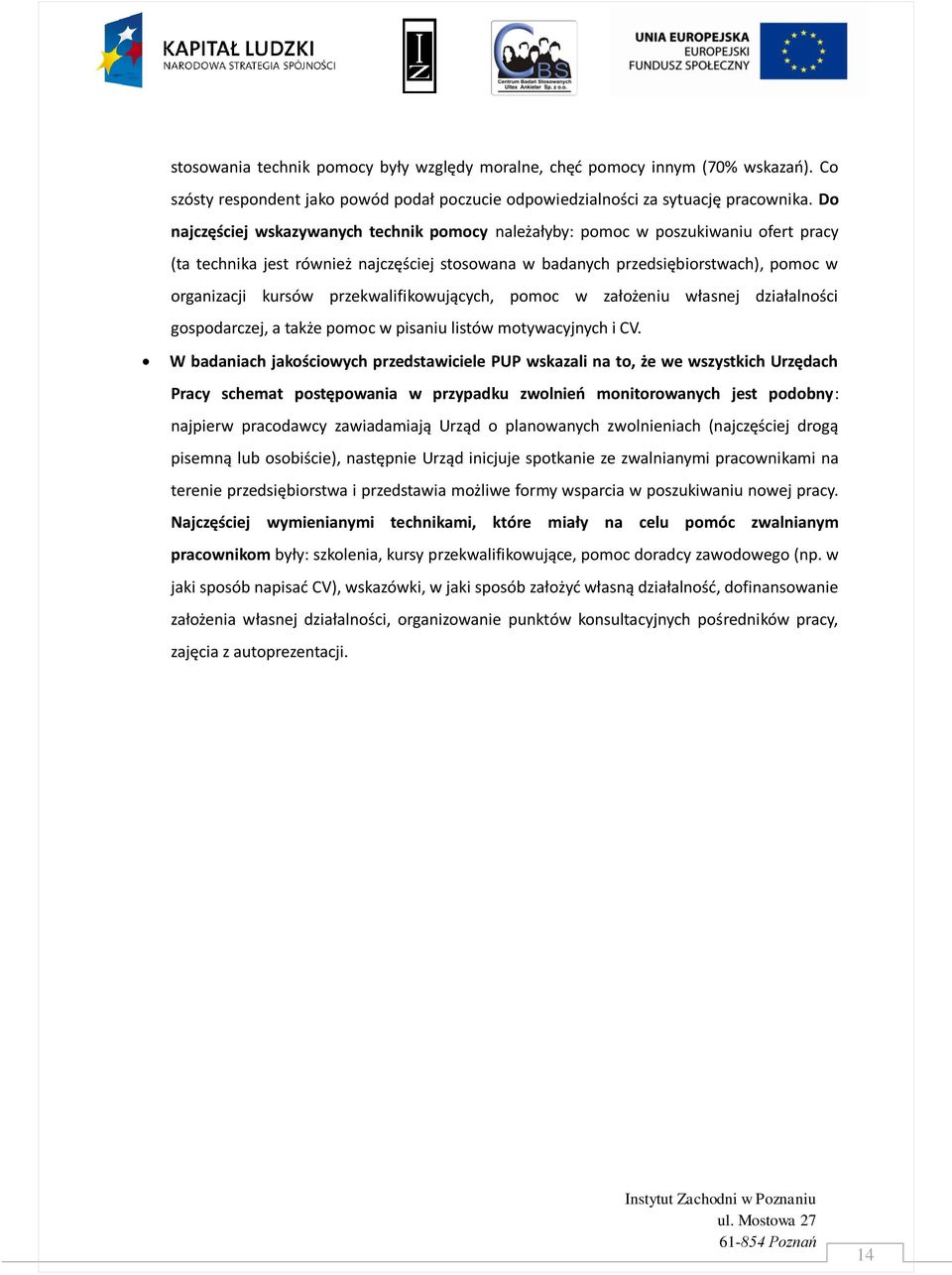 przekwalifikowujących, pomoc w założeniu własnej działalności gospodarczej, a także pomoc w pisaniu listów motywacyjnych i CV.