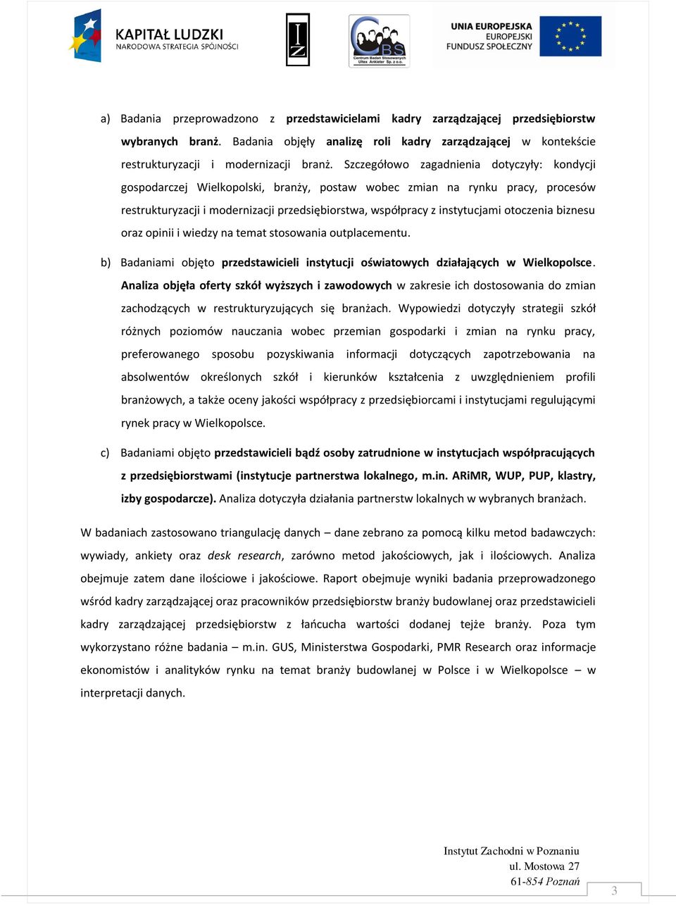 otoczenia biznesu oraz opinii i wiedzy na temat stosowania outplacementu. b) Badaniami objęto przedstawicieli instytucji oświatowych działających w Wielkopolsce.