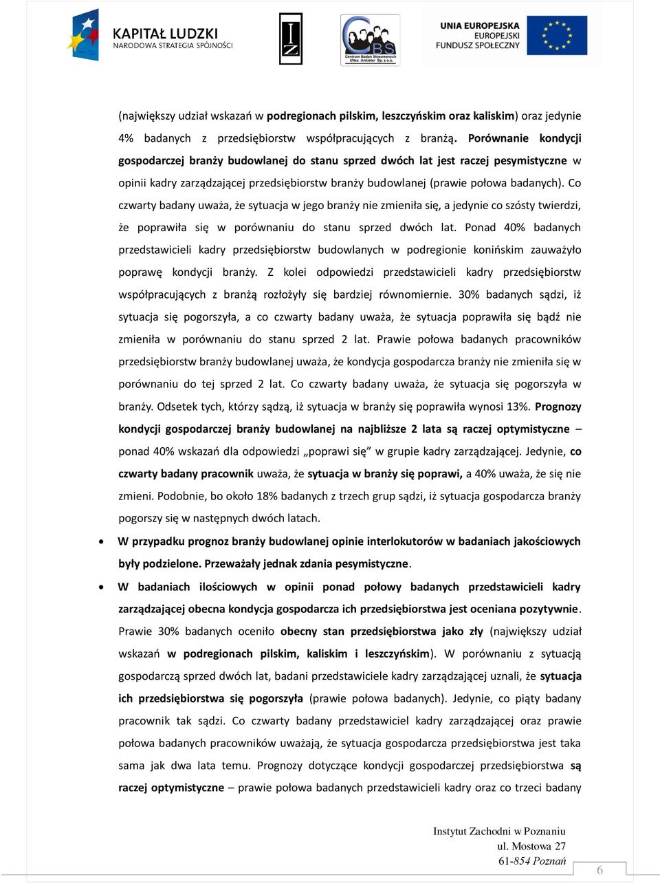 Co czwarty badany uważa, że sytuacja w jego branży nie zmieniła się, a jedynie co szósty twierdzi, że poprawiła się w porównaniu do stanu sprzed dwóch lat.