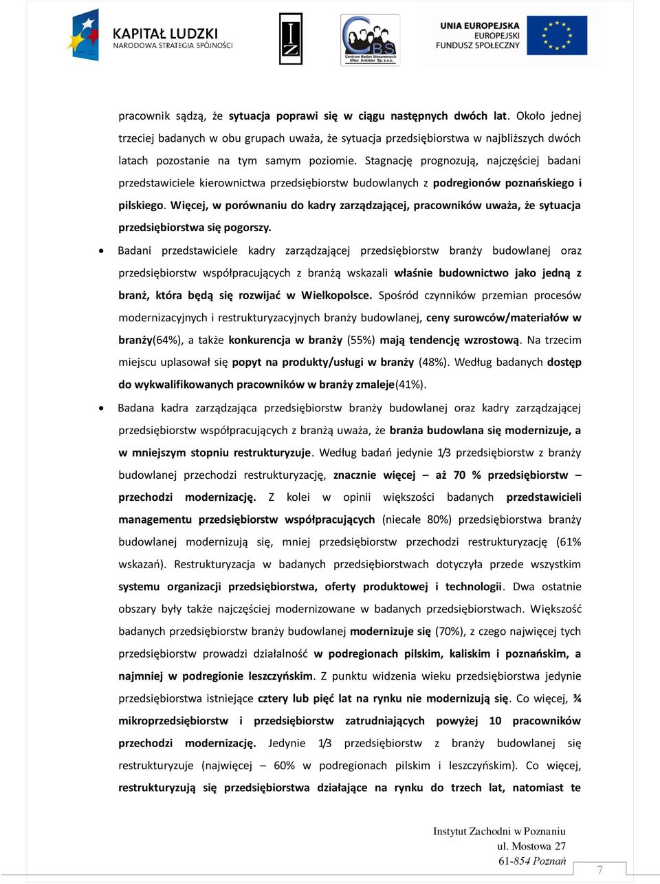 Stagnację prognozują, najczęściej badani przedstawiciele kierownictwa przedsiębiorstw budowlanych z podregionów poznaoskiego i pilskiego.