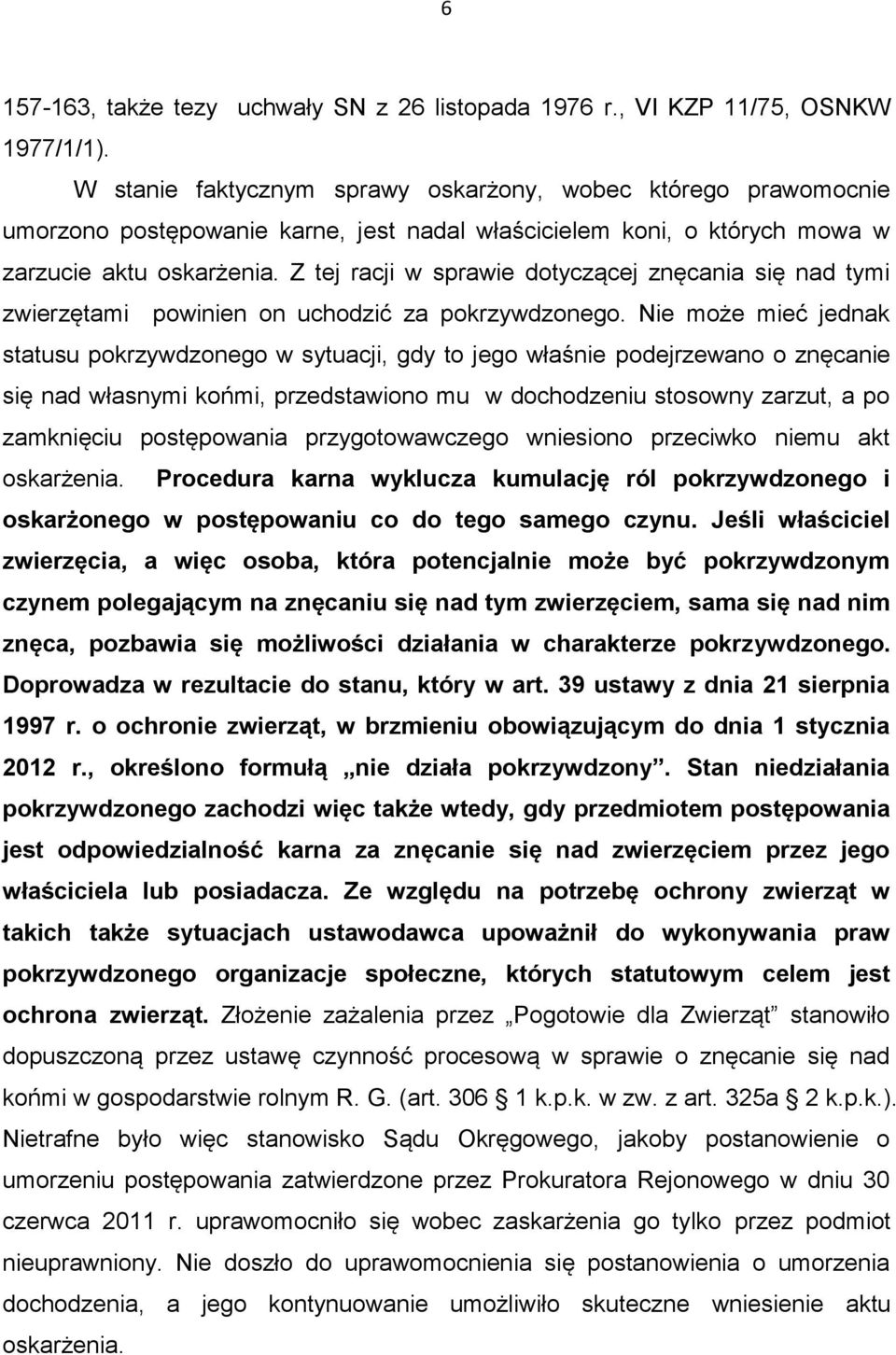 Z tej racji w sprawie dotyczącej znęcania się nad tymi zwierzętami powinien on uchodzić za pokrzywdzonego.