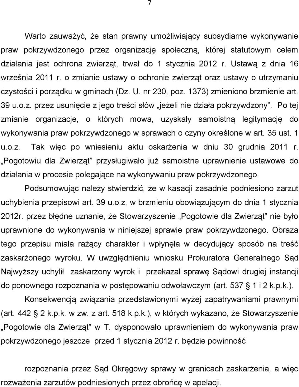 Po tej zmianie organizacje, o których mowa, uzyskały samoistną legitymację do wykonywania praw pokrzywdzonego w sprawach o czyny określone w art. 35 ust. 1 u.o.z. Tak więc po wniesieniu aktu oskarżenia w dniu 30 grudnia 2011 r.