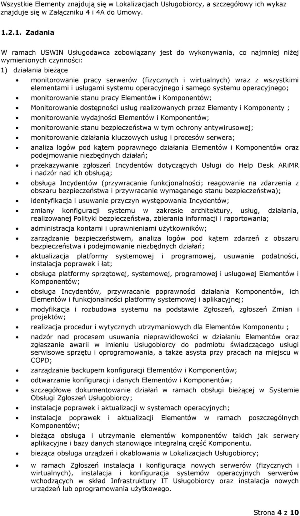 wszystkimi elementami i usługami systemu operacyjnego i samego systemu operacyjnego; monitorowanie stanu pracy Elementów i Komponentów; Monitorowanie dostępności usług realizowanych przez Elementy i