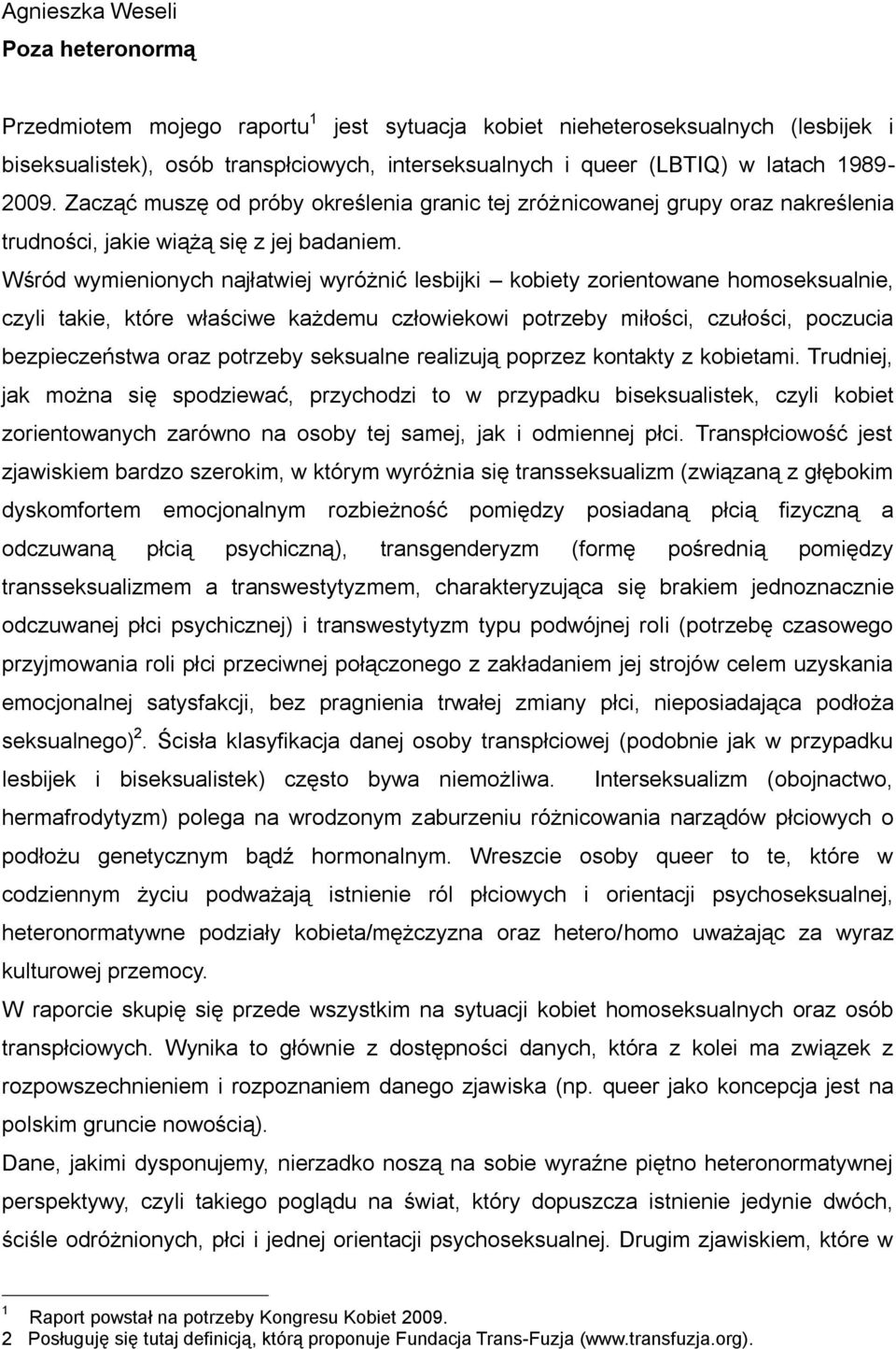 Wśród wymienionych najłatwiej wyróżnić lesbijki kobiety zorientowane homoseksualnie, czyli takie, które właściwe każdemu człowiekowi potrzeby miłości, czułości, poczucia bezpieczeństwa oraz potrzeby