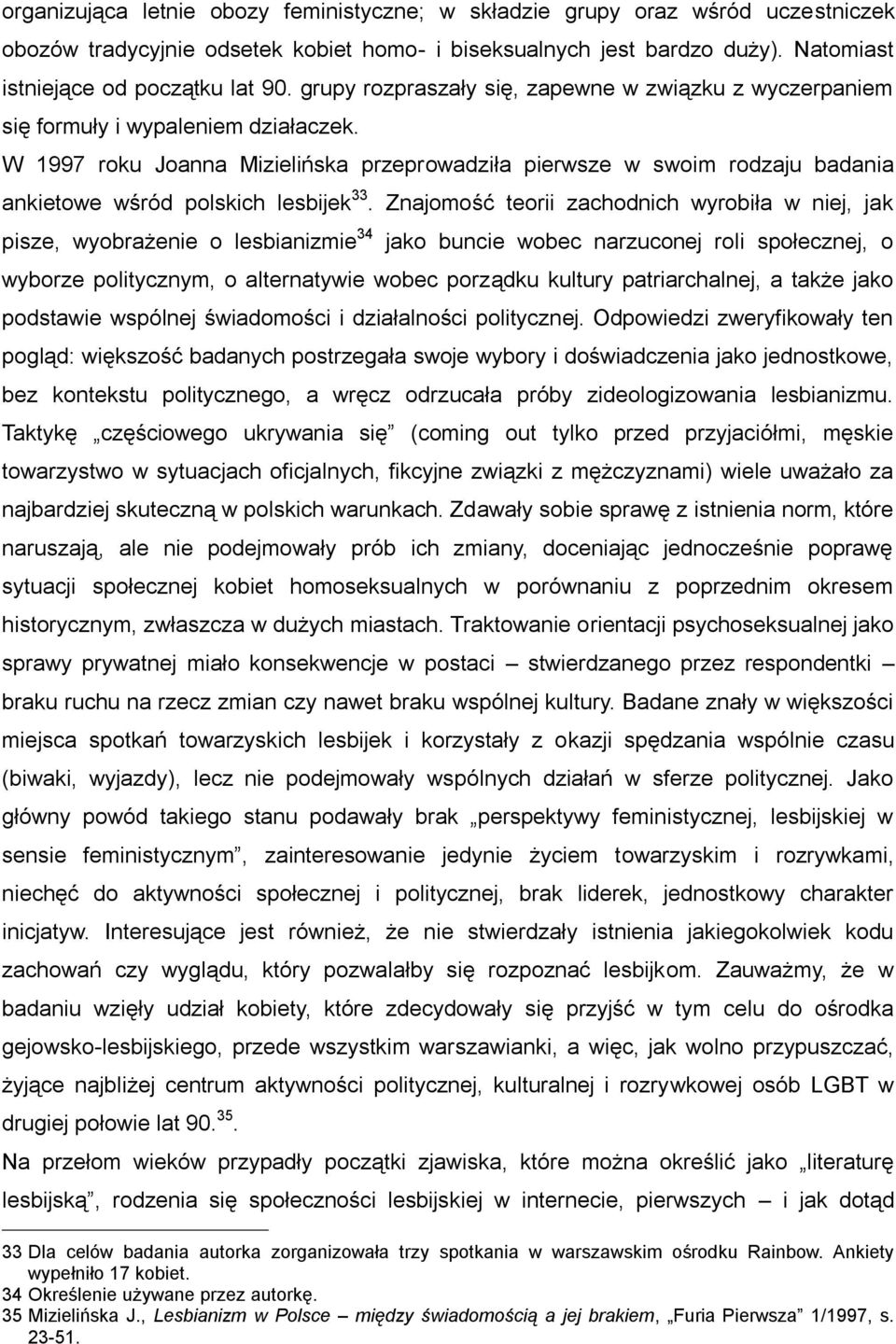 W 1997 roku Joanna Mizielińska przeprowadziła pierwsze w swoim rodzaju badania ankietowe wśród polskich lesbijek 33.