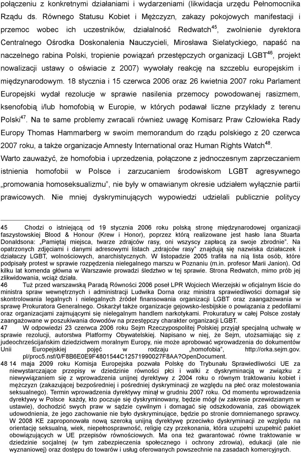 Mirosława Sielatyckiego, napaść na naczelnego rabina Polski, tropienie powiązań przestępczych organizacji LGBT 46, projekt nowalizacji ustawy o oświacie z 2007) wywołały reakcję na szczeblu