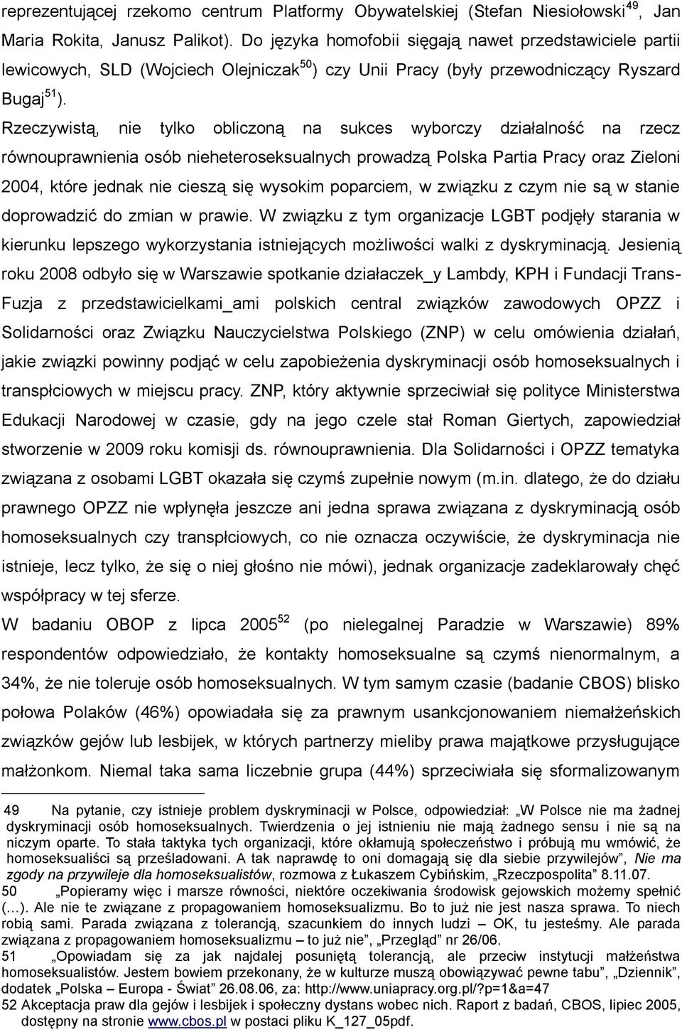 Rzeczywistą, nie tylko obliczoną na sukces wyborczy działalność na rzecz równouprawnienia osób nieheteroseksualnych prowadzą Polska Partia Pracy oraz Zieloni 2004, które jednak nie cieszą się wysokim