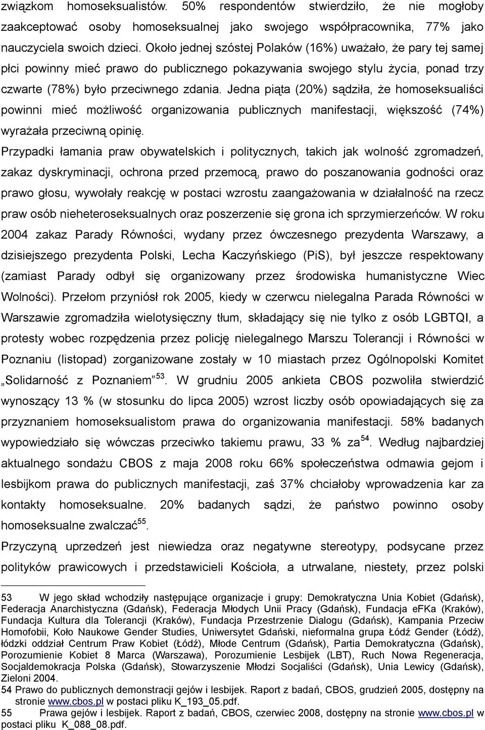 Jedna piąta (20%) sądziła, że homoseksualiści powinni mieć możliwość organizowania publicznych manifestacji, większość (74%) wyrażała przeciwną opinię.