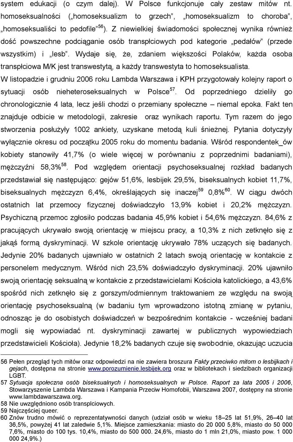 Wydaje się, że, zdaniem większości Polaków, każda osoba transpłciowa M/K jest transwestytą, a każdy transwestyta to homoseksualista.