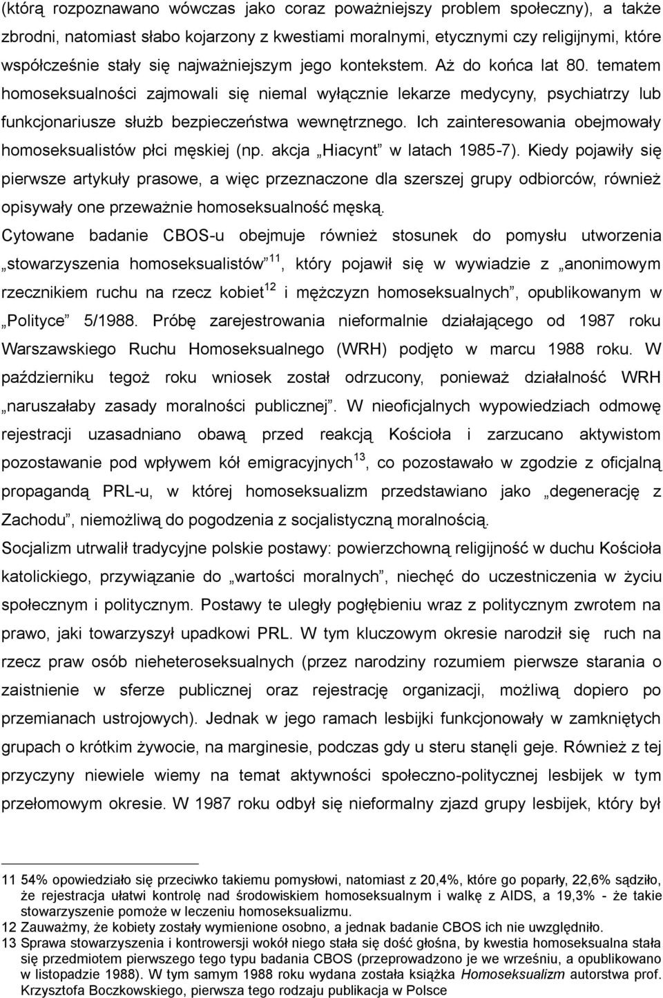 Ich zainteresowania obejmowały homoseksualistów płci męskiej (np. akcja Hiacynt w latach 1985-7).