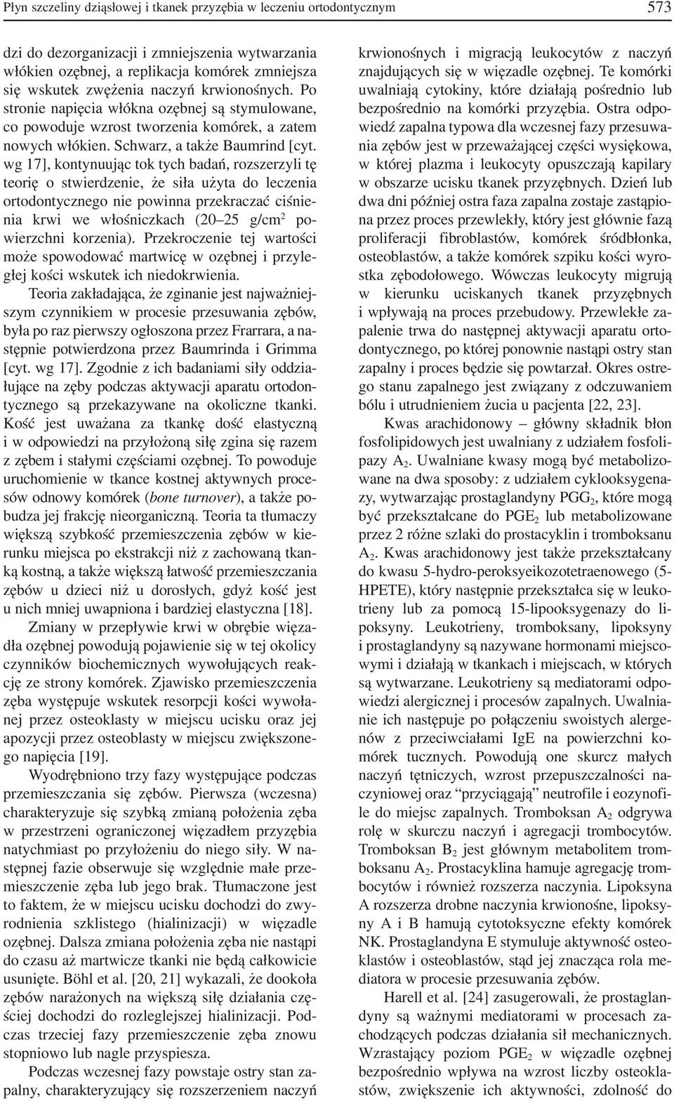 wg 17], kontynuując tok tych badań, rozszerzyli tę teorię o stwierdzenie, że siła użyta do leczenia ortodontycznego nie powinna przekraczać ciśnie nia krwi we włośniczkach (20 25 g/cm 2 po wierzchni