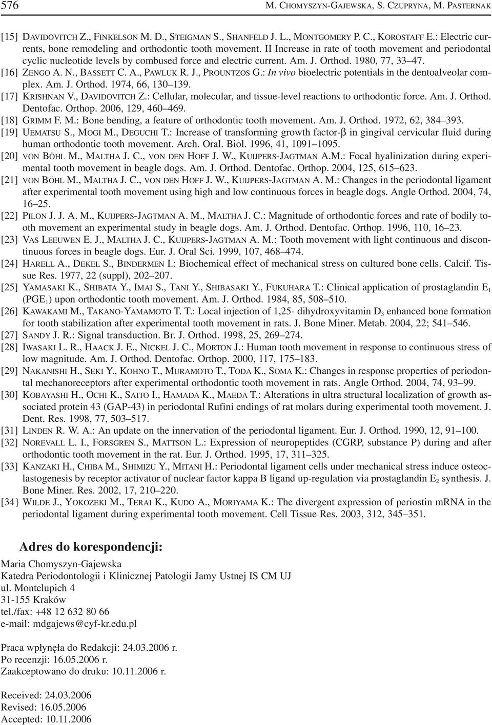 Orthod. 1980, 77, 33 47. [16] ZENGO A. N., BASSETT C. A., PAWLUK R. J., PROUNTZOS G.: In vivo bioelectric potentials in the dentoalveolar com plex. Am. J. Orthod. 1974, 66, 130 139. [17] KRISHNAN V.