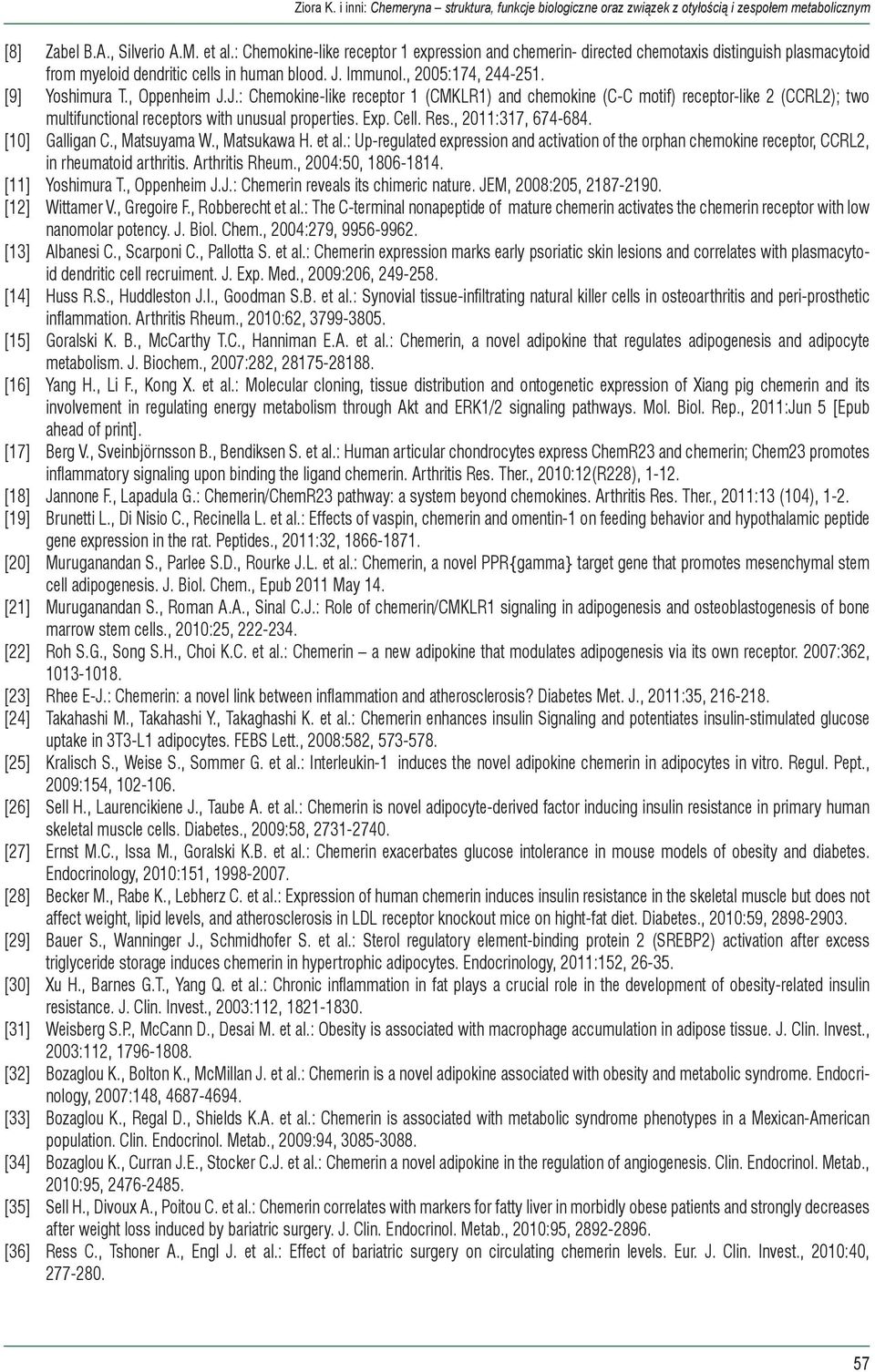 , Oppenheim J.J.: Chemokine-like receptor 1 (CMKLR1) and chemokine (C-C motif) receptor-like 2 (CCRL2); two multifunctional receptors with unusual properties. Exp. Cell. Res., 2011:317, 674-684.