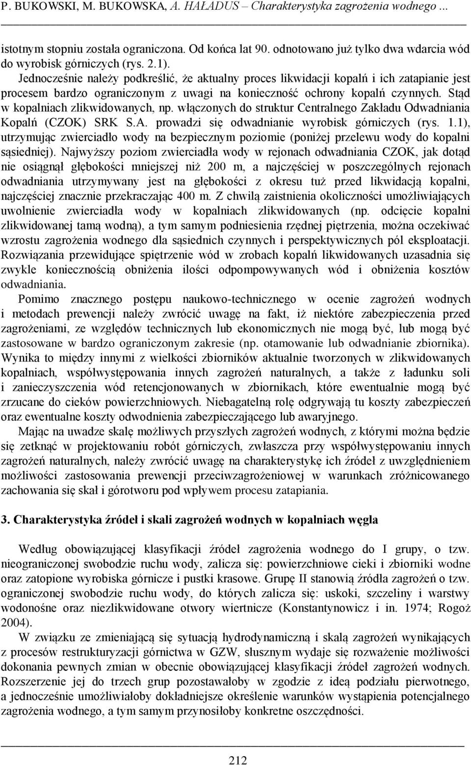 Stąd w kopalniach zlikwidowanych, np. włączonych do struktur Centralnego Zakładu Odwadniania Kopalń (CZOK) SRK S.A. prowadzi się odwadnianie wyrobisk górniczych (rys. 1.